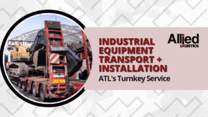 Industrial Equipment Transport + Installation: ATL’s Turnkey