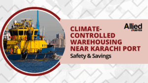 Climate-Controlled Warehousing Near Karachi Port: Safety & Savings for Your Goods